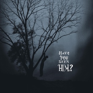 Have You Seen Him?