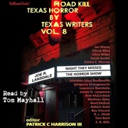 Road Kill: Texas Horror by Texas Writers, Vol. 8 (Unabridged) - Joe R. Lansdale, E.R. Bills, James H Longmore, Patrick C. Harrison, Emma E. Murray, Madison Estes, Bev Vincent, Bret McCormick, Iphigenia Strangeworth & Chris Miller