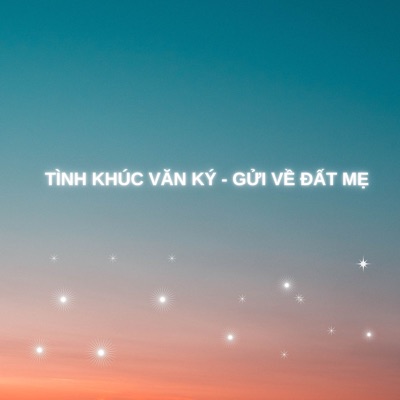 Tình Khúc Văn Ký - Gửi Về Đất Mẹ