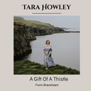 A Gift Of A Thistle (From Braveheart) - Tara Howley