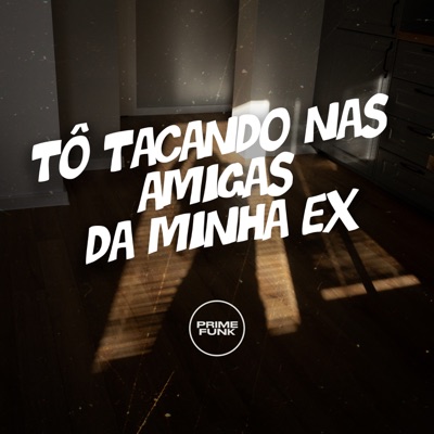 Tô Tacando nas Amigas da Minha Ex (feat. Prime Funk) - Single