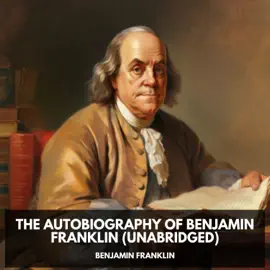 The Autobiography of Benjamin Franklin (Unabridged)