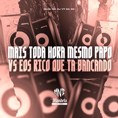 Mais Toda Hora Mesmo Papo Vs Eos Rico Que Ta Bancando (feat. Silva Mc) - Single