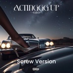 ActinGGG Up (feat. Monster, Miracle Whip, Ge'sus-Piece, Queen Bishop & J.R. EwinGGG) [Screw Version] - Single