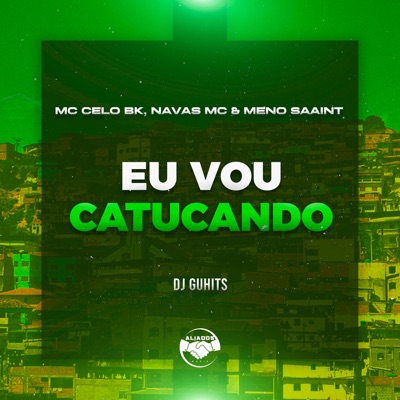 Eu Vou Catucando (feat. MC Celo BK, Meno Saaint & NavasMC Oficial) - Single