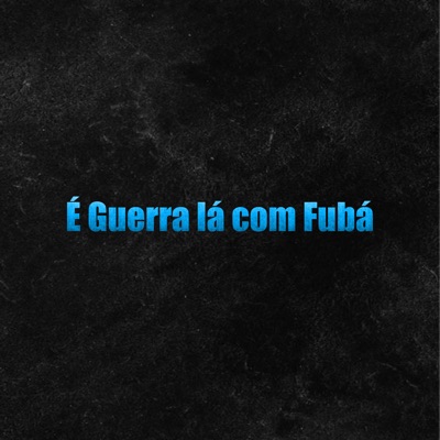 É Guerra Lá Com Fubá - Single