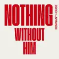 Nothing Without Him