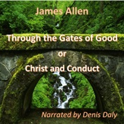 Through the Gates of Good: On Christ and Conduct (Unabridged) - James Allen
