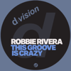This Groove is Crazy (Extended Mix) - Robbie Rivera