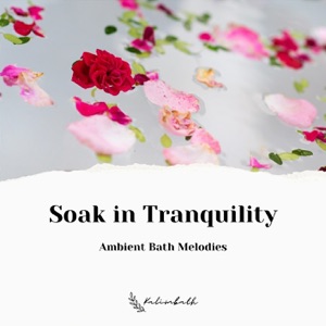 Soak in Tranquility: Ambient Bath Melodies