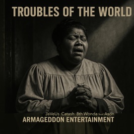 Troubles Of The World (feat. JaveUs, Catash, 8th Wonda & Ason) Armaggedon Entertainment