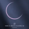 There is Beauty In Letting Go