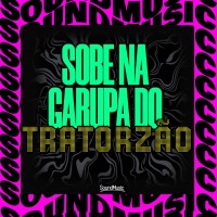SOBE NA GARUPA DO TRATORZÃO (feat. SoundMusic Original) - Single - Iraqui ZL, MC DAMATA, Oliveira Mc 011 & dj henrique de são mateus