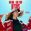NO ONE LIKE YOU JESUS