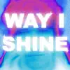 WAY I SHINE
