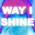 WAY I SHINE
