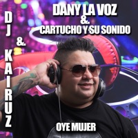 Oye Mujer - Single - DJ Kairuz, Cartucho y Su Sonido & Dany La Voz