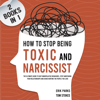 How to Stop Being Toxic and Narcissist  (2 Books in 1): The Ultimate Guide to Quit Manipulative Behaviors, Stop Sabotaging Your Relationships and Avoid Hurting the People You Love - Erik Parks & Tom Stokes