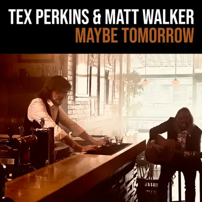 Listen to Maybe Tomorrow - Single by Tex Perkins & Matt Walker