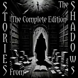 Stories From the Shadows - The Complete Edition: Embrace the darkness - Over 120 hours of histories greatest dark stories