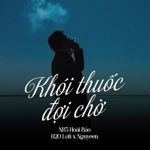 Khói Thuốc Đợi Chờ (feat. H2O Lofi & Nguyeen) [Lofi]