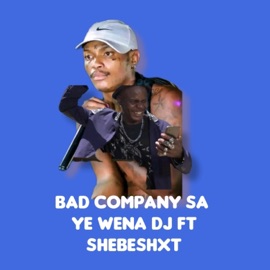 Ye Wena DJ (feat. Shebeshxt) Bad Company (SA)