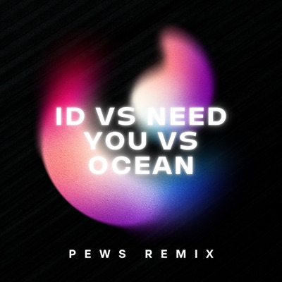 ID vs. Need You vs. Ocean (Pews Remix) - Single
