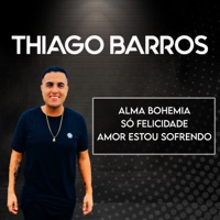 Alma Bohemia / Só Felicidade / Amor Estou Sofrendo - Single - Thiago Barros