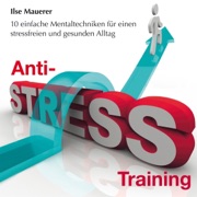 Anti-Stress-Training: 10 Entspannungsübungen für einen stressfreien und gesunden Alltag - Ilse Mauerer