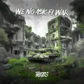 We No Ask Fi War