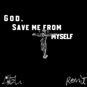 God, Save me from myself (feat. Ashes of Eden) [The Remix]