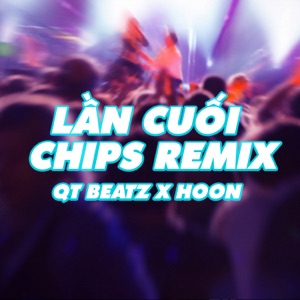 Lần Cuối (feat. Hoon & QT Beatz) [Chips Remix]