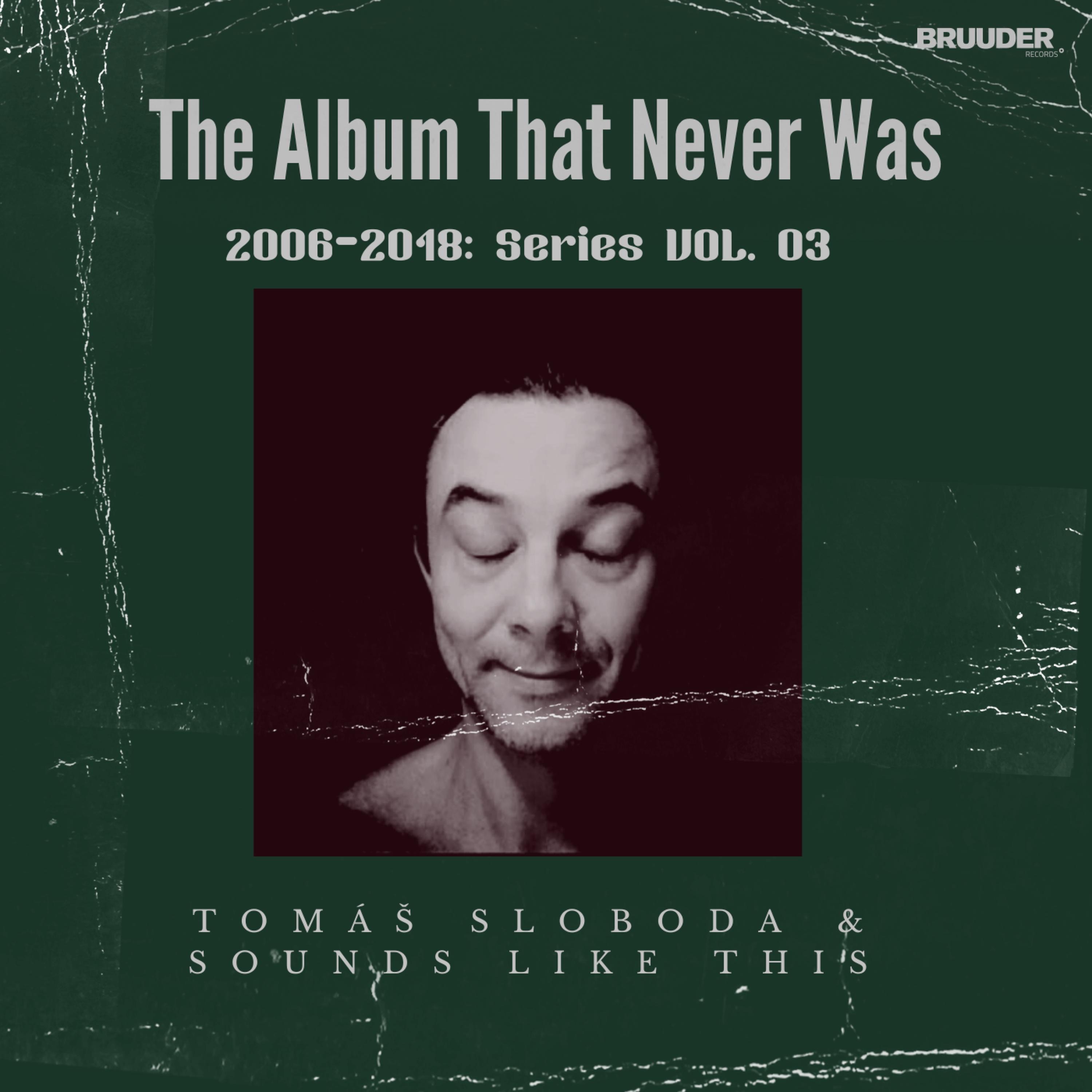 The Album That Never Was, 2006-2018: Series, Vol. 03