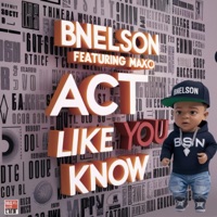 Act like you know (feat. Maxo) - Single - Bnelson