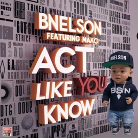 Act like you know (feat. Maxo) Bnelson