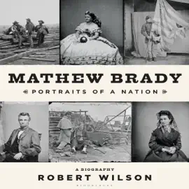 Mathew Brady: Portraits of a Nation (Unabridged)