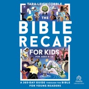 The Bible Recap for Kids : A 365-Day Guide Through the Bible for Young Readers Ages 8-12 - Tara-Leigh Cobble