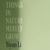 Things in Nature Merely Grow - Yiyun Li