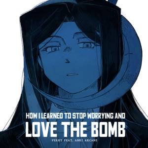 How I Learned to Stop Worrying and Love the Bomb (feat. Anri ARCANE) - Single