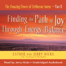 The Amazing Power of Deliberate Intent- Part II: Finding the Path to Joy Through Energy Balance (Unabridged)
