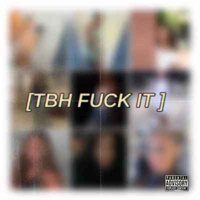 Tbh Fuck It