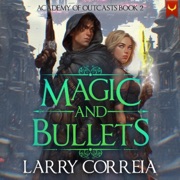 Magic and Bullets: Academy of Outcasts, Book 2 (Unabridged) - Larry Correia