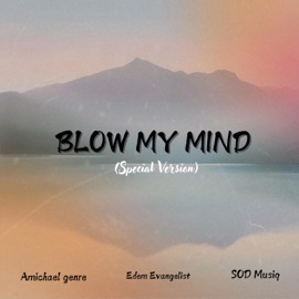 Blow My Mind- (Special Version) Amichael Genre, Edem Evangelist & SOD MUSIQ