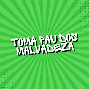 Toma Pau dos Malvadeza