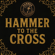 Hammer to the Cross