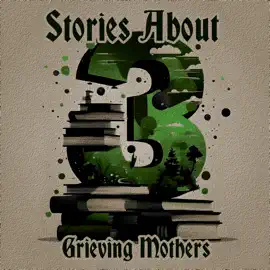 3 Stories About - Grieving Mothers: A trio of classic tales perfect for a commute, walk or quiet night in