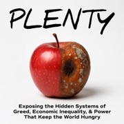 Plenty: Exposing the Hidden Systems of Greed, Economic Inequality, & Power That Keep the World Hungry: About Global Poverty, Food Insecurity, Hunger, Corruption, Social Justice, & Broken Systems (Unabridged) - Inked Crown Publishing & Ron S.