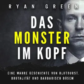 Das Monster Im Kopf [The Monster in the Head]: Eine Wahre Geschichte Von Devianz, Folter Und Sozialer Säuberung (Wahres Verbrechen) [A True Story of Deviance, Torture and Social Cleansing (True Crime)] (Unabridged)