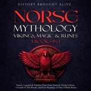 Norse Mythology, Vikings, Magic & Runes: Stories, Legends & Timeless Tales from Norse & Viking Folklore + A Guide to the Rituals, Spells & Meanings of ... Elder Futhark Runes: 3 Books (3 Books in 1) (Unabridged) - History Brought Alive