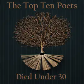The Top 10 Poets – Died Under 30: Five poems each from the best poets who sadly died under 30 years old